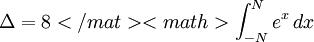 
\Delta = 8
</mat>
<math>\int_{-N}^{N} e^x\, dx