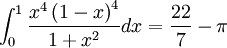 
\displaystyle\int_{0}^{1}\frac{x^{4}\left(1-x\right)^{4}}{1+x^{2}}dx=
\frac{22}{7}-\pi
